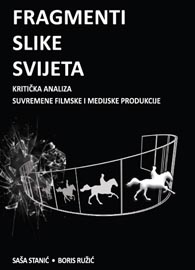 Saša Stanić, Boris Ružić, Fragmenti slike svijeta. Kritička analiza suvremene filmske i medijske produkcije, Facultas, Rijeka, 2013.